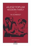 Ailesiz Toplum Modern Family Ya Sonrası?