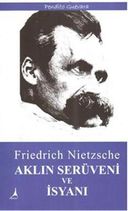 Friedrich Nietzsche - Aklın Serüveni ve İsyanı