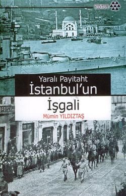 Yaralı Payitaht İstanbul'un İşgali