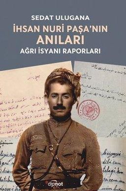 İhsan Nuri Paşa'nın Anıları - Ağrı İsyanı Raporları