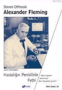 Alexander Fleming; Hastalığın Penisilinle Fethi