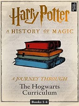 A History of Magic: A Journey Through the Hogwarts Curriculum