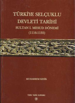 Türkiye Selçuklu Devleti Tarihi Sultan Mesud Dönemi (1116-1155)