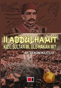II. Abdülhamit Kızıl Sultan Mı, Ulu Hakan mı?