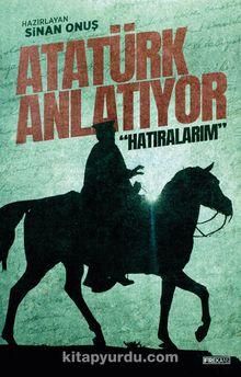 Atatürk Anlatıyor: “Hatıralarım”