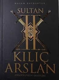 Sultan II.Kılıç Arslan Anadolu'nun Sahipleri