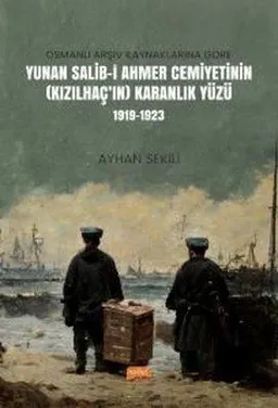 Osmanlı Arşiv Kaynaklarına Göre Yunan Salib-i Ahmer Cemiyetinin Karanlık Yüzü 1919 - 1923