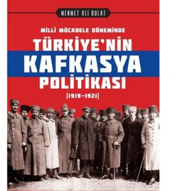 Millî Mücadele Döneminde Türkiye’nin Kafkasya Politikası