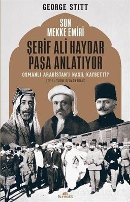 Son Mekke Emiri Şerif Ali Haydar Paşa Anlatıyor Osmanlı Arabistan’ı Nasıl Kaybetti?