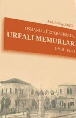 Osmanlı Bürokrasisinde Urfalı Memurlar (1848-1912)