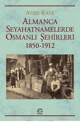 Almanca Seyahatnamelerinde Osmanlı Şehirleri 1850-1912