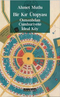 Bir Kır Ütopyası - Osmanlı'dan Cumhuriyete İdeal Köy