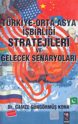 Türkiye - Orta Asya İşbirliği Stratejileri ve Gelecek Senaryoları