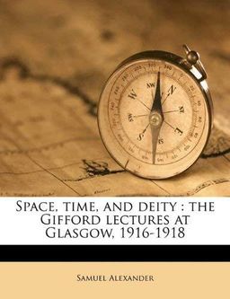 Space, Time , And Deity: The Gifford Lectures At Glasgow, 1916-1918