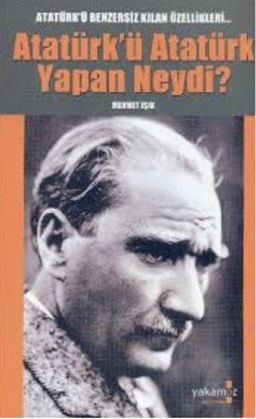 Atatürk'ü Atatürk Yapan Neydi?