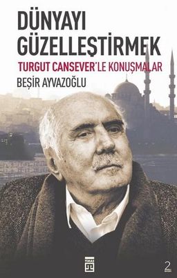 Dünyayı Güzelleştirmek-Turgut Cansever'le Konuşmalar