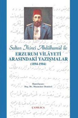 Sultan İkinci Abdülhamid Han ile Erzurum Vilayeti Arasındaki Yazışmalar