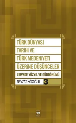Türk Dünyası Tarihi ve Türk Medeniyeti Üzerine Düşünceler - 3. Kitap