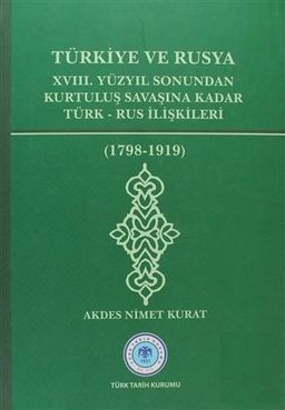 Türkiye ve Rusya XVIII. Yüzyıl Sonundan Kurtuluş Savaşı'na Kadar Türk -Rus İlişkileri