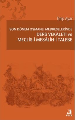 Son Dönem Osmanlı Medreselerinde Ders Vekâleti ve Meclis-i Mesâlih-i Talebe