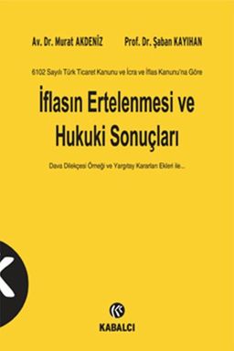 6102 Sayılı Türk Ticaret Kanunu ve İcra ve İflas Kanunu'na Göre İflasın Ertelenmesi ve Hukuki Sonuçları