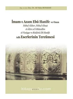 İmam-ı Azam Ebû Hanîfe ve Onun Fıkhu’l-Ekber, Fıkhu’l-Ebsat el-Âlim ve’l-Müteallim el-Vasiyye ve Risaletü Ebî Hanîfe Adlı Eserlerinin Tercümesi