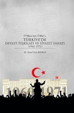 27 Mayıs’tan 12 Mart’a Türkiye’de Devlet Teşkilatı ve Siyaset Hayatı