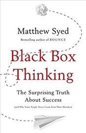 Black Box Thinking : The Surprising Truth About Success