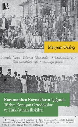 Karamanlıca Kaynakların Işığında Türkçe Konuşan Ortodokslar ve Türk-Yunan İlişkileri