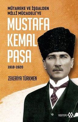 Mütareke ve İşgalden Milli Mücadele’ye Mustafa Kemal Paşa