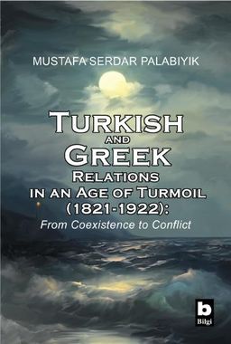 Turkish and Greek Relations in an Age of Turmoil 1821-1922