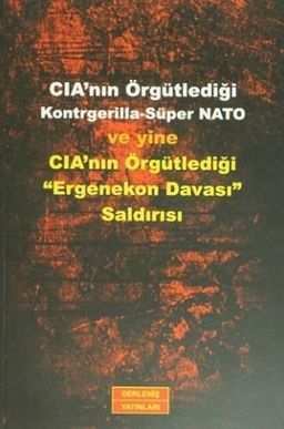 CIA’nın Örgütlediği Kontrgerilla-Süper Nato ve yine CIA’nın Örgütlediği Ergenekon Davası Saldırısı