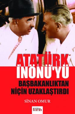 Atatürk İnönü'yü Başbakanlıktan Niçin Uzaklaştırdı