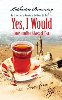 Yes, I Would... Love Another Glass of Tea: An American Woman's Letters to Turkey