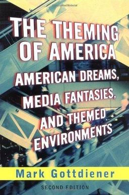 The Theming of America American Dreams, Media Fantasies, and Themed Environments