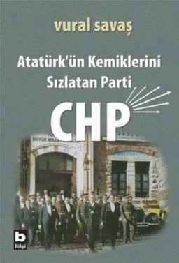 Atatürk'ün Kemiklerini Sızlatan Parti : CHP