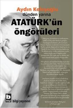 Dünden Yarına Atatürk'ün Öngörüleri