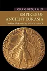 Empires of Ancient Eurasia: The First Silk Roads Era, 100 BCE – 250 CE (New Approaches to Asian History)