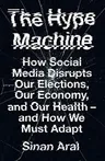 The Hype Machine: How Social Media Disrupts Our Elections, Our Economy, and Our Health--And How We Must Adapt