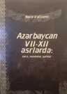 Azərbaycan VII-XII əsrlərdə: tarix,mənbələr,şərhlər