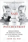 The Nazi and the Psychiatrist : Hermann Goering, Dr. Douglas M. Kelley, and a Fatal Meeting of Minds at the End of WWII