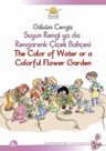 Suyun Rengi ya da Rengarenk Çiçek Bahçesi -  The Color of Water a Colorfuul Flower Garden