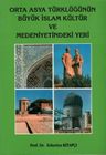 Orta Asya Türklüğünün Büyük İslam Kültür ve Medeniyetindeki Yeri