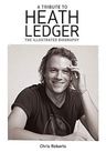 A Tribute To Heath Ledger The Illustrated Biography
