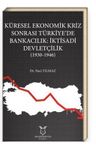 Küresel Ekonomik Kriz Sonrası Türkiye’de Bankacılık: İktisadi Devletçilik (1930-1946)